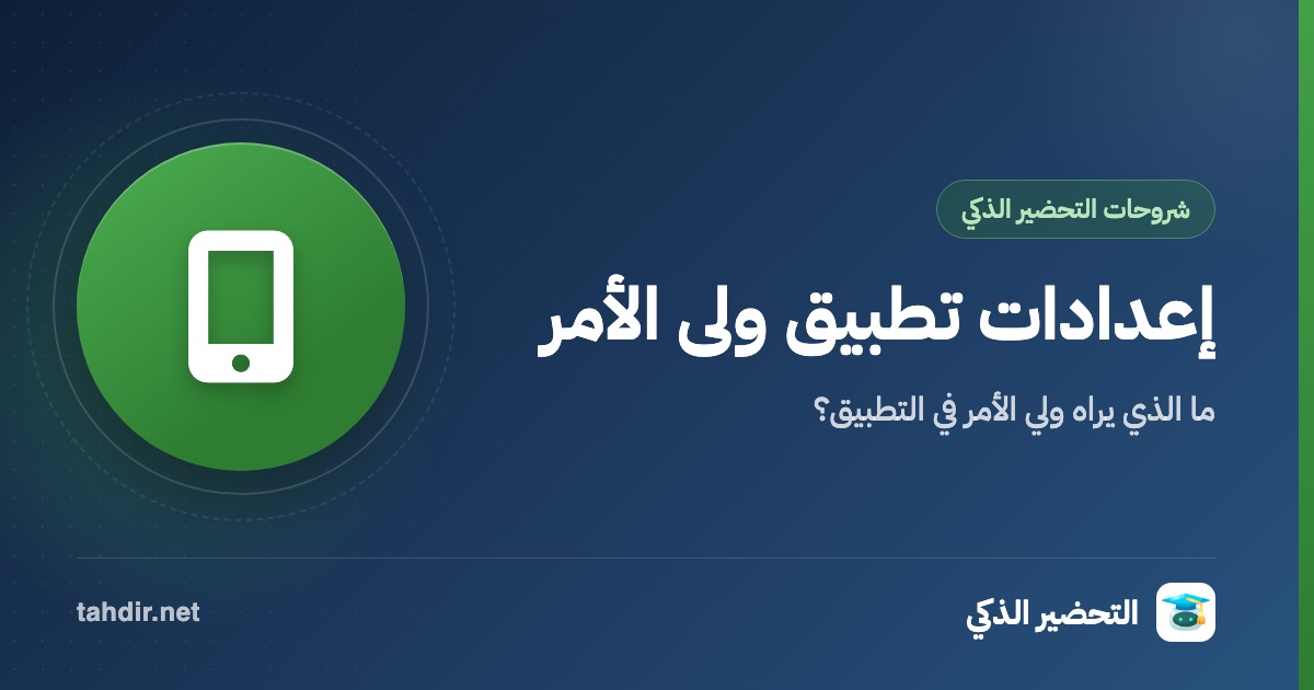 غلاف: إعدادات تطبيق ولي الأمر في التحضير الذكي: ما الذي يراه ولي الأمر؟